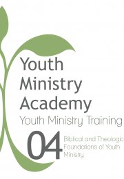 Youth Ministry Training Lesson 4: Biblical and Theological Foundations of Youth Ministry