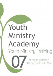 Youth Ministry Training Lesson 7: The Youth Worker's Relationship with God