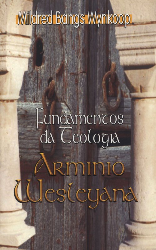 Fundamentos da Teologia Armínio-Wesleyana